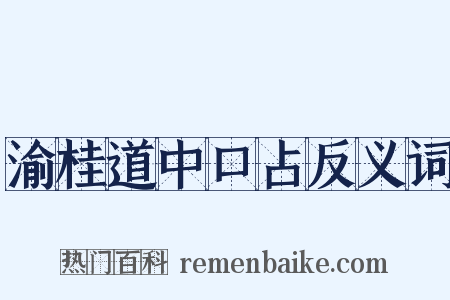 渝桂道中口占反义词是什么意思的图片